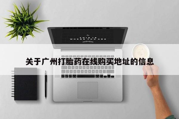 打胎药私人店付一半发货关于广州打胎药在线购买地址的信息