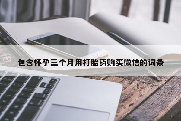 打胎药私人店付一半发货包含怀孕三个月用打胎药购买微信的词条