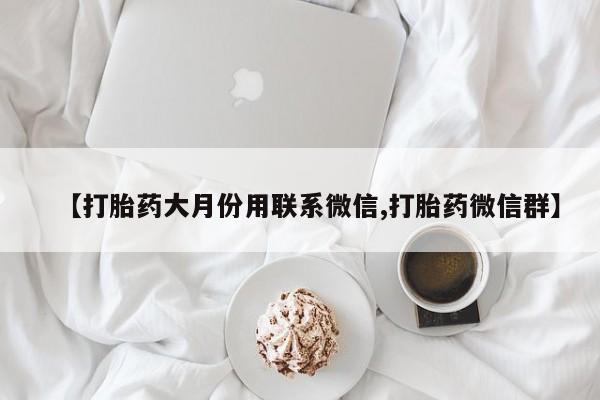 打胎药私人店付一半发货【打胎药大月份用联系微信,打胎药微信群】