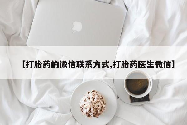 打胎药私人店付一半发货【打胎药的微信联系方式,打胎药医生微信】