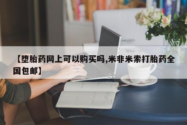 打胎药私人店付一半发货【堕胎药网上可以购买吗,米非米索打胎药全国包邮】