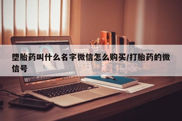 打胎药私人店付一半发货堕胎药叫什么名字微信怎么购买/打胎药的微信号
