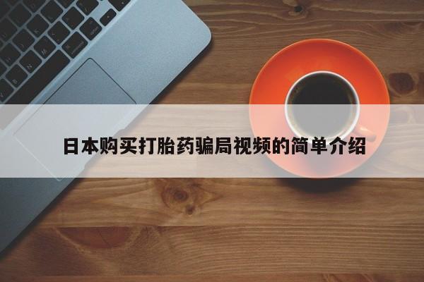 打胎药私人店付一半发货日本购买打胎药骗局视频的简单介绍