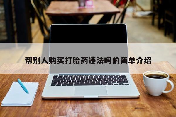 打胎药私人店付一半发货帮别人购买打胎药违法吗的简单介绍