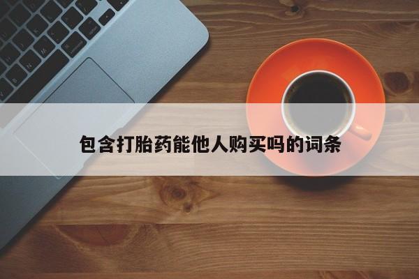 打胎药私人店付一半发货包含打胎药能他人购买吗的词条