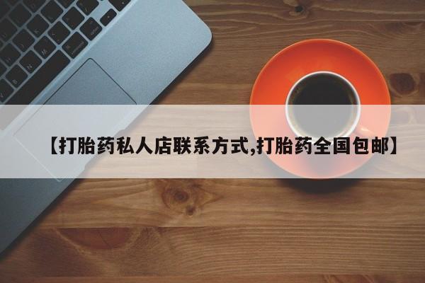 打胎药私人店付一半发货【打胎药私人店联系方式,打胎药全国包邮】