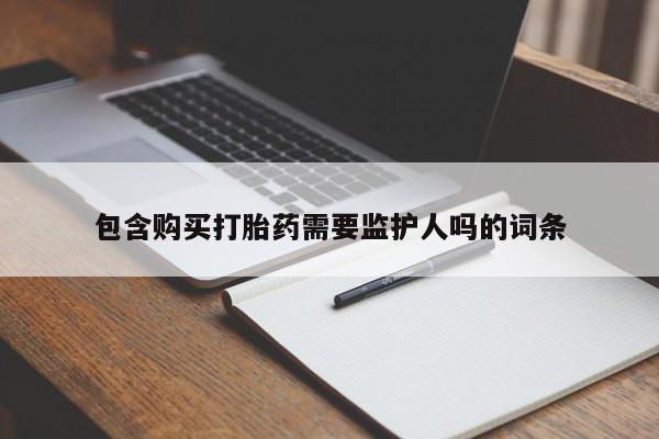 打胎药私人店付一半发货包含购买打胎药需要监护人吗的词条
