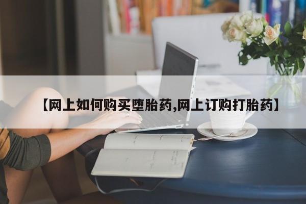 打胎药私人店付一半发货【网上如何购买堕胎药,网上订购打胎药】